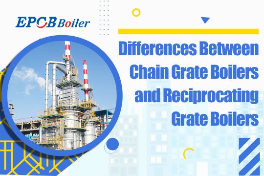 Differences Between Chain Grate Boilers and Reciprocating Grate Boilers